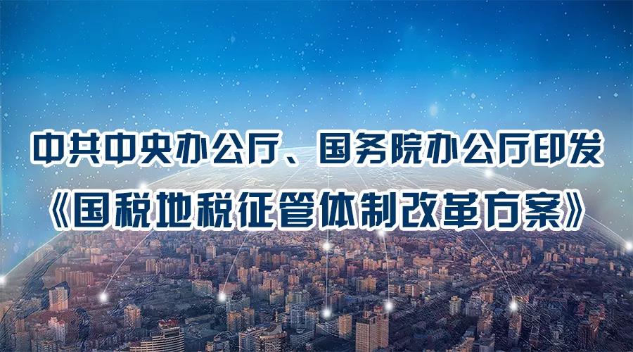 中共中央辦公廳、國務院辦公廳印發《國稅地稅征管體制改革方案》